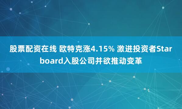 股票配资在线 欧特克涨4.15% 激进投资者Starboard入股公司并欲推动变革
