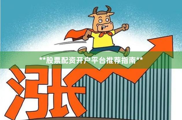 **股票配资开户平台推荐指南**