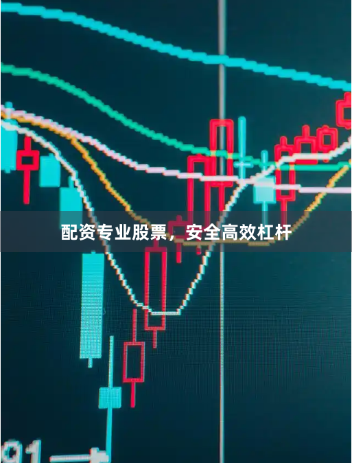 配资专业股票，安全高效杠杆