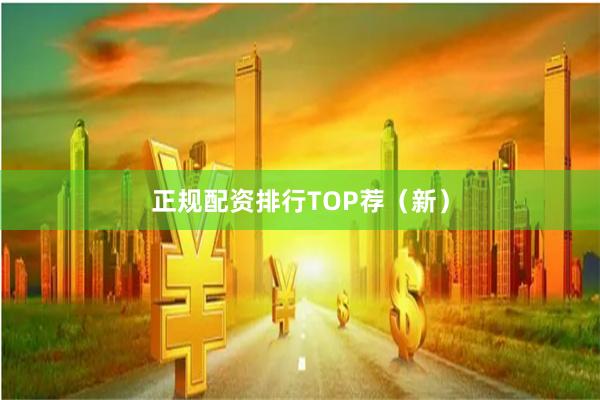 正规配资排行TOP荐（新）